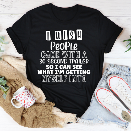 I Wish People Came With A 30 Second Trailer Tee